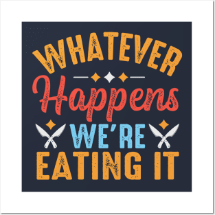 Whatever Happens We're Eating It Posters and Art